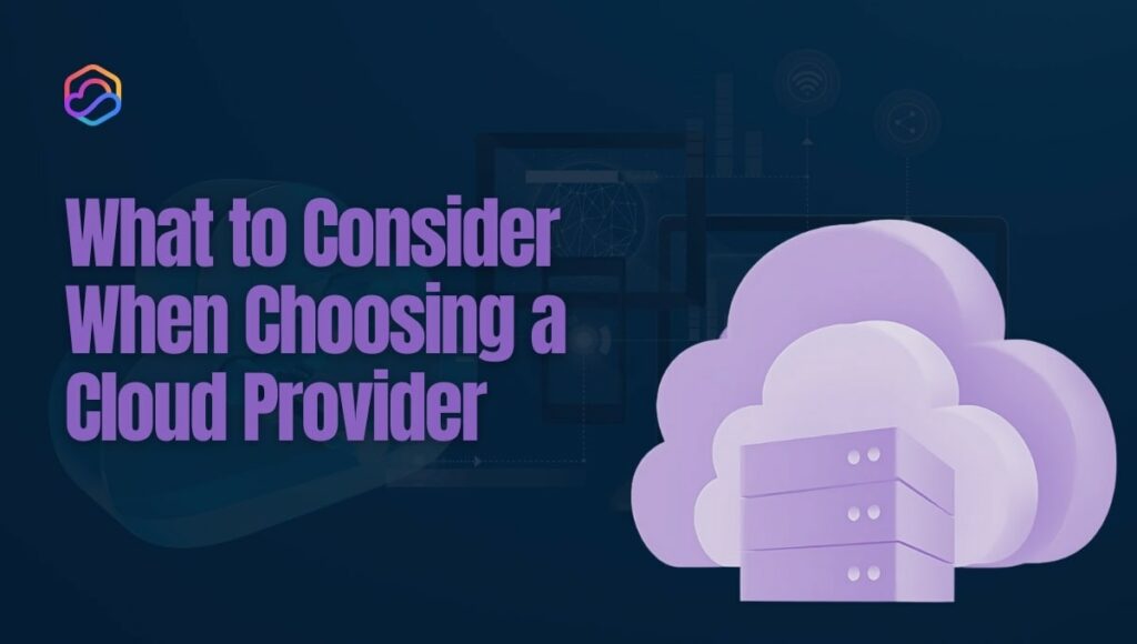 What to Consider When Choosing a Cloud Provider in 2025